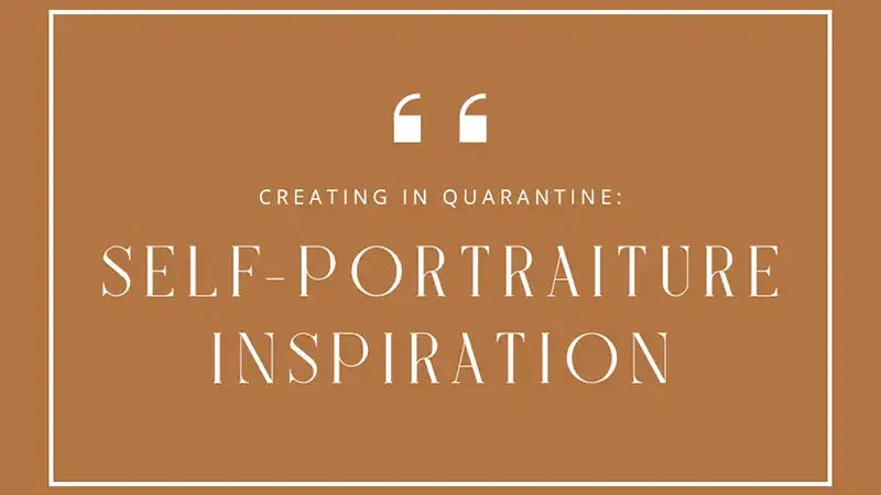 Creating in Quarantine: Self-Portraiture Inspiration